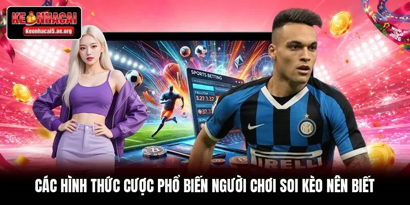 Các hình thức cược phổ biến người chơi soi kèo nên biết