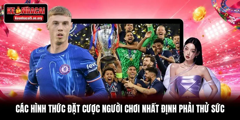 Các hình thức đặt cược người chơi nhất định phải thử sức