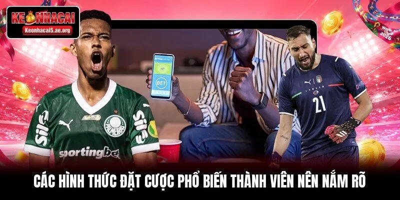 Các hình thức đặt cược phổ biến thành viên nên nắm rõ