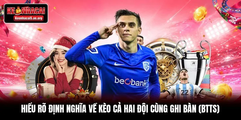 Hiểu rõ định nghĩa về kèo cả hai đội cùng ghi bàn (BTTS)