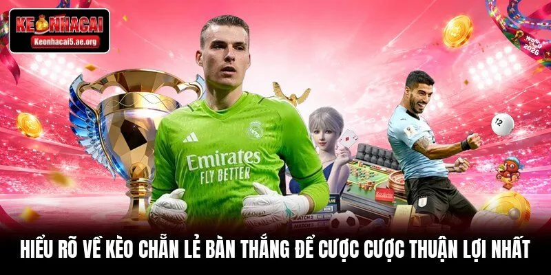 Hiểu rõ về kèo chẵn lẻ bàn thắng để cược cược thuận lợi nhất