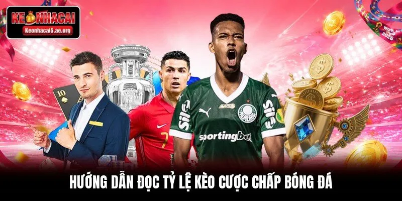 Hướng dẫn đọc tỷ lệ kèo cược chấp bóng đá
