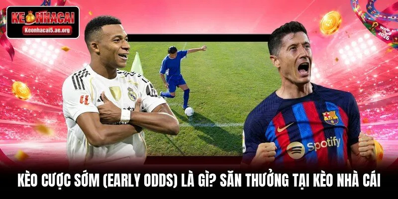 Kèo cược sớm (Early Odds)