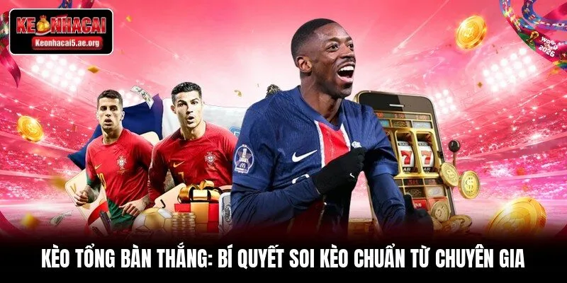 Kèo Tổng Bàn Thắng