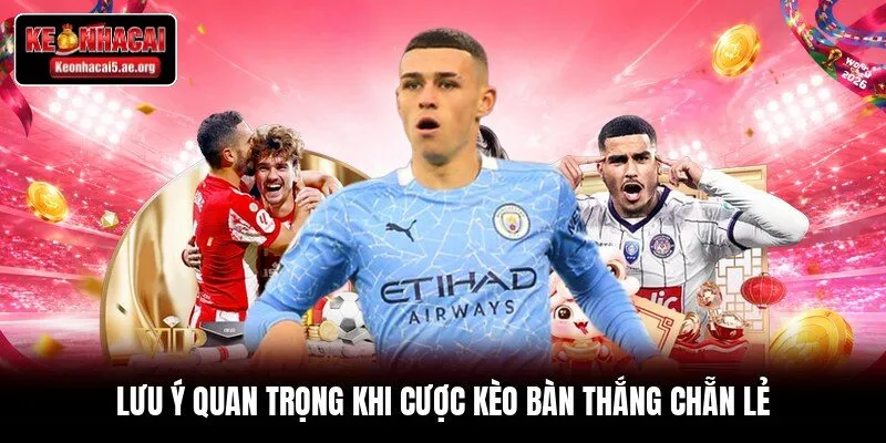 Lưu ý quan trọng khi cược kèo bàn thắng chẵn lẻ