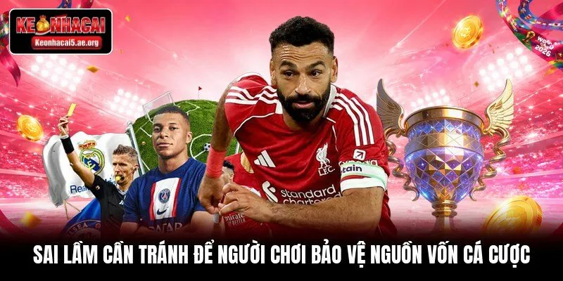 Sai lầm cần tránh để người chơi bảo vệ nguồn vốn cá cược