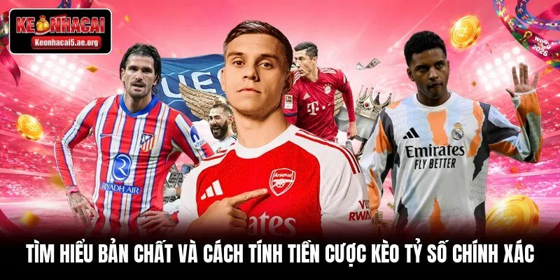 Tìm hiểu bản chất và cách tính tiền cược kèo tỷ số chính xác